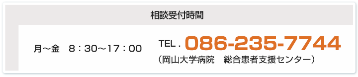 相談受付時間　月～金　8：30～17：00  TEL 086-235-7744 （岡山大学病院　総合患者支援センター）